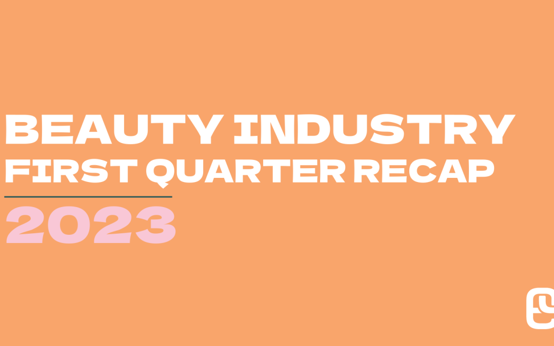 Beauty Industry First Quarter Recap 2023